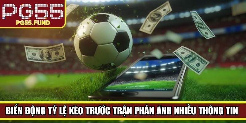Biến động tỷ lệ kèo trước trận có thể phản ánh nhiều thông tin hữu ích