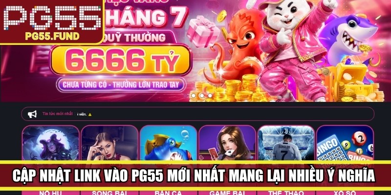 Cập nhật link vào PG55 mới nhất mang lại nhiều ý nghĩa thiết thực