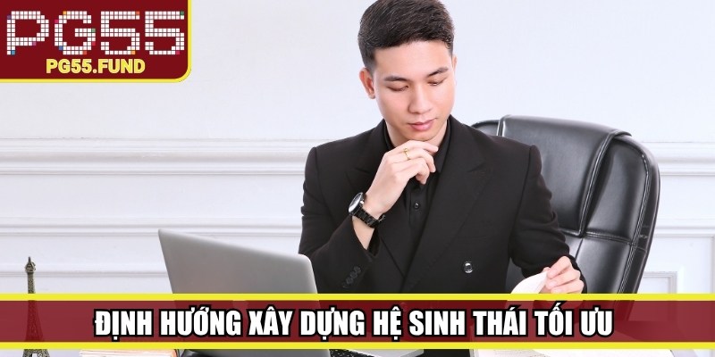 Định hướng xây dựng hệ sinh thái tối ưu