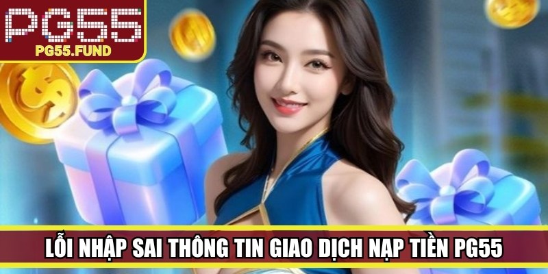 Lỗi nhập sai thông tin giao dịch nạp tiền PG55