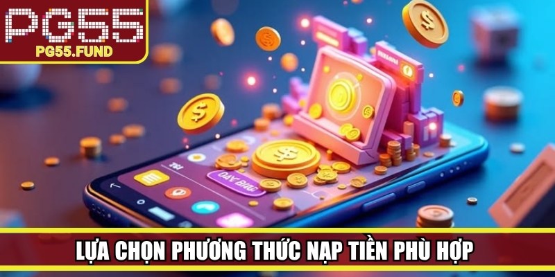 Lựa chọn phương thức nạp tiền phù hợp để thực hiện giao dịch thuận tiện