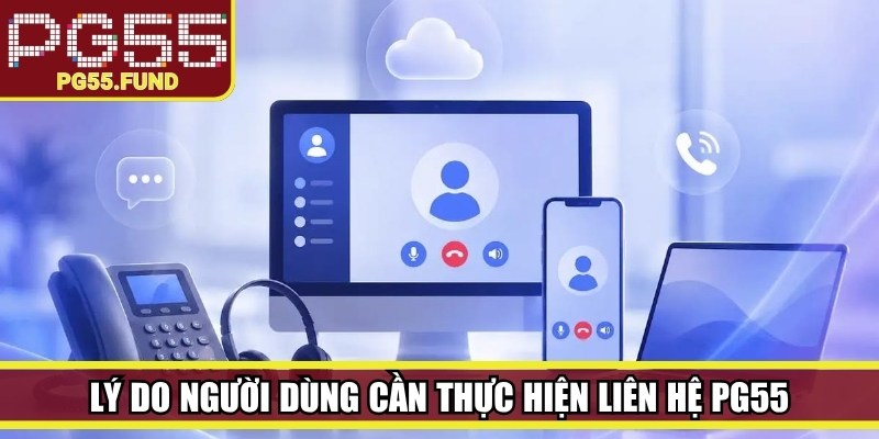 Lý do người dùng cần thực hiện liên hệ PG55