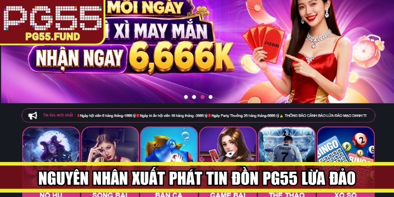 Nguyên nhân xuất phát tin đồn PG55 lừa đảo