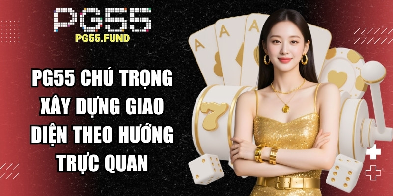 PG55 chú trọng xây dựng giao diện theo hướng trực quan