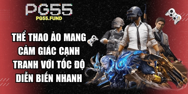Thể thao ảo mang cảm giác cạnh tranh với tốc độ diễn biến nhanh và liên tục