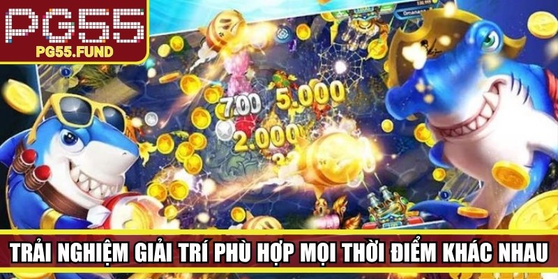 Trải nghiệm giải trí phù hợp mọi thời điểm khác nhau